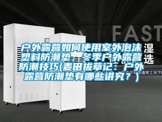 常見問題戶外露營如何使用室外泡沫塑料防潮墊，冬季戶外露營防潮技巧(麥田拔草記：戶外露營防潮墊有哪些講究？)