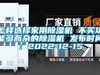 常見問題怎樣選擇家用除濕機 不買功能多而雜的除濕機 發布時間：2022-12-15