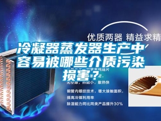 行業新聞冷凝器蒸發器生產中容易被哪些介質污染損害？