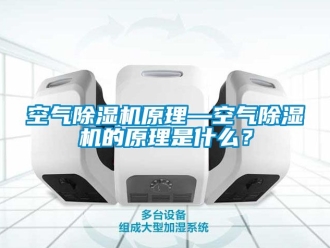 行業新聞空氣除濕機原理—空氣除濕機的原理是什么？