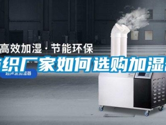 常見問題紡織廠家如何選購加濕器