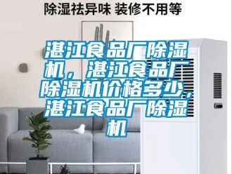 企業(yè)新聞?wù)拷称窂S除濕機(jī)，湛江食品廠除濕機(jī)價(jià)格多少，湛江食品廠除濕機(jī)