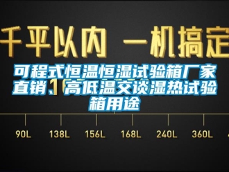 知識百科可程式恒溫恒濕試驗箱廠家直銷、高低溫交談濕熱試驗箱用途