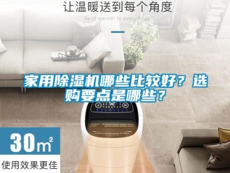 常見(jiàn)問(wèn)題家用除濕機(jī)哪些比較好？選購(gòu)要點(diǎn)是哪些？