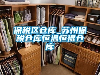 常見問題保稅區(qū)倉庫_蘇州保稅倉庫恒溫恒濕倉庫