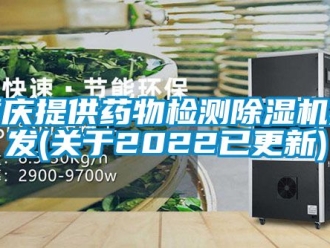 行業新聞重慶提供藥物檢測除濕機批發(關于2022已更新)