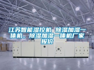 企業(yè)新聞江蘇智能濕控機(jī) 除濕加濕一體機(jī)，除濕加濕一體機(jī)廠家報(bào)價(jià)