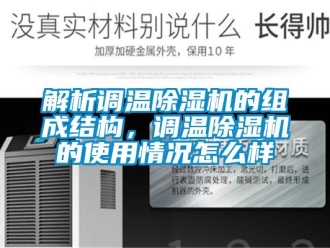 常見問題解析調溫除濕機的組成結構，調溫除濕機的使用情況怎么樣