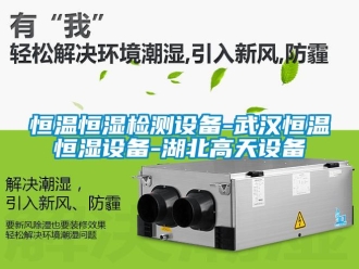 知識百科恒溫恒濕檢測設備-武漢恒溫恒濕設備-湖北高天設備