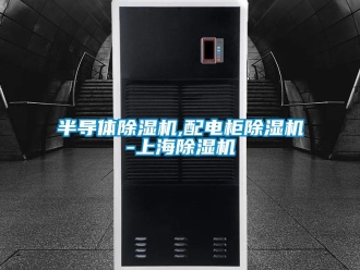 企業新聞半導體除濕機,配電柜除濕機-上海除濕機