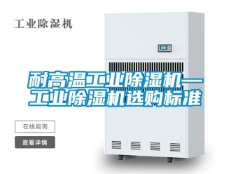 常見問題耐高溫工業(yè)除濕機—工業(yè)除濕機選購標(biāo)準(zhǔn)