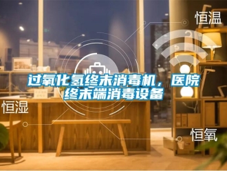 行業新聞過氧化氫終末消毒機，醫院終末端消毒設備