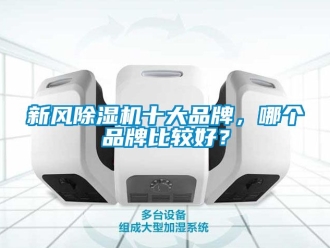 常見問題新風除濕機十大品牌，哪個品牌比較好？