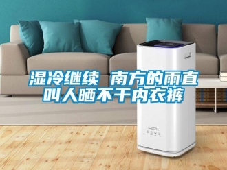 知識百科濕冷繼續 南方的雨直叫人曬不干內衣褲