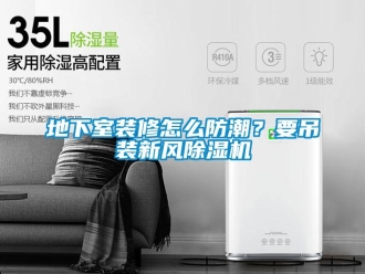 常見問題地下室裝修怎么防潮？要吊裝新風(fēng)除濕機