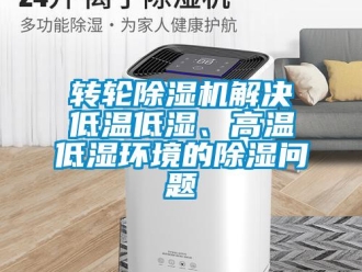 常見問題轉輪除濕機解決低溫低濕、高溫低濕環境的除濕問題
