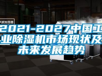 常見問題2021-2027中國工業除濕機市場現狀及未來發展趨勢