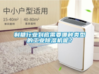 知識(shí)百科制糖行業(yè)到底需要哪種類型的工業(yè)除濕機(jī)呢？