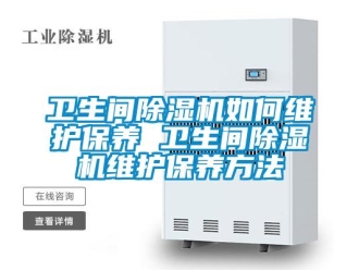 行業(yè)新聞衛(wèi)生間除濕機(jī)如何維護(hù)保養(yǎng) 衛(wèi)生間除濕機(jī)維護(hù)保養(yǎng)方法