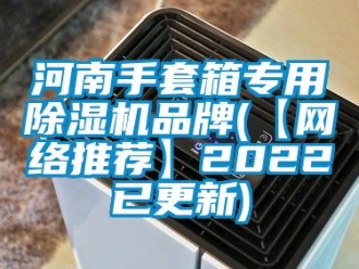企業新聞河南手套箱專用除濕機品牌(【網絡推薦】2022已更新)