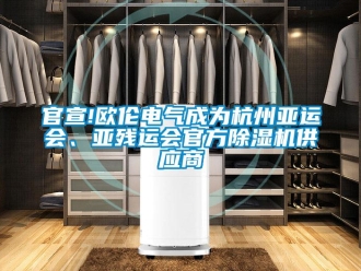 行業(yè)新聞官宣!歐倫電氣成為杭州亞運會、亞殘運會官方除濕機供應(yīng)商