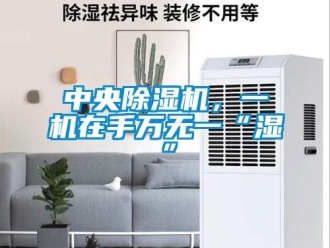知識百科中央除濕機，一機在手萬無一“濕”