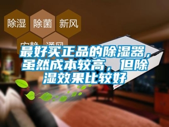 行業新聞最好買正品的除濕器，雖然成本較高，但除濕效果比較好