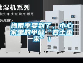 行業(yè)新聞梅雨季要到了，小心家里的甲醛“卷土重來(lái)”！