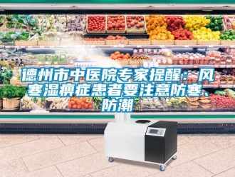 企業新聞德州市中醫院專家提醒：風寒濕痹癥患者要注意防寒、防潮