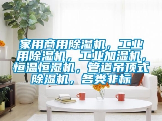 常見問題家用商用除濕機，工業用除濕機，工業加濕機，恒溫恒濕機，管道吊頂式除濕機，各類非標