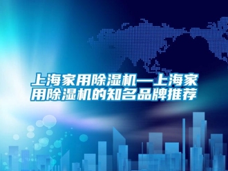 企業(yè)新聞上海家用除濕機—上海家用除濕機的知名品牌推薦