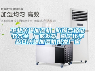 企業新聞工業防爆加濕機 防爆合格證書齊全 廠家發貨 南寧化學品倉防爆加濕機批發廠家
