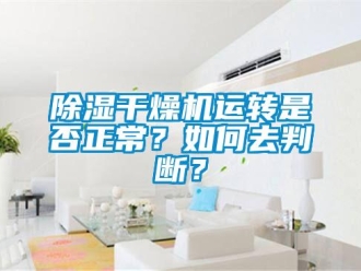 常見問題除濕干燥機運轉(zhuǎn)是否正常？如何去判斷？
