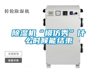常見問題除濕機“模仿秀”什么時候能結束