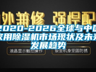 常見問題2020-2026全球與中國家用除濕機市場現狀及未來發展趨勢