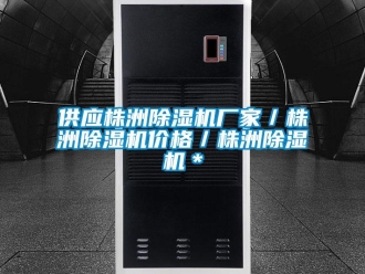 企業(yè)新聞供應(yīng)株洲除濕機(jī)廠家／株洲除濕機(jī)價(jià)格／株洲除濕機(jī)＊