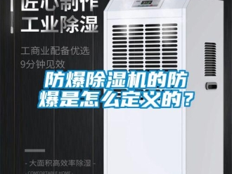 常見問題防爆除濕機的防爆是怎么定義的？