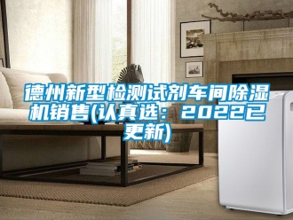 企業(yè)新聞德州新型檢測試劑車間除濕機(jī)銷售(認(rèn)真選：2022已更新)