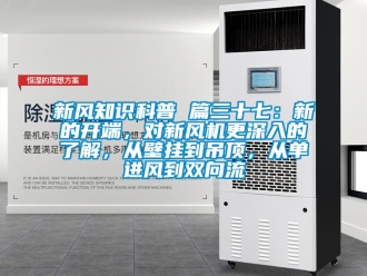 企業(yè)新聞新風知識科普 篇三十七：新的開端，對新風機更深入的了解，從壁掛到吊頂，從單進風到雙向流