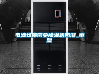 企業新聞電池倉庫需要除濕機防潮_重復