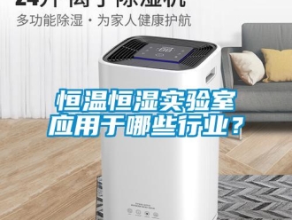 知識百科恒溫恒濕實驗室應用于哪些行業？