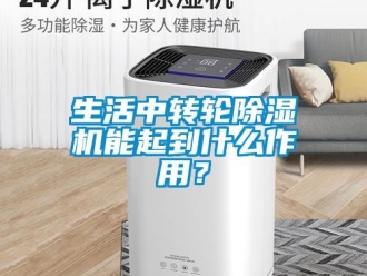 知識百科生活中轉輪除濕機能起到什么作用？