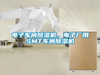 企業新聞電子車間除濕機，電子廠用SMT車間除濕機
