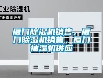 行業新聞廈門除濕機銷售，廈門除濕機銷售，廈門抽濕機供應