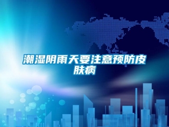 企業(yè)新聞潮濕陰雨天要注意預(yù)防皮膚病