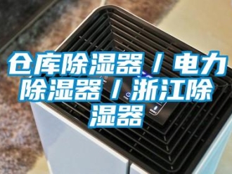 企業(yè)新聞倉庫除濕器／電力除濕器／浙江除濕器