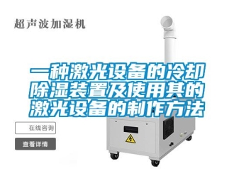 行業(yè)新聞一種激光設(shè)備的冷卻除濕裝置及使用其的激光設(shè)備的制作方法