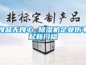 行業(yè)新聞良品無良心 除濕機企業(yè)傷不起新門檻