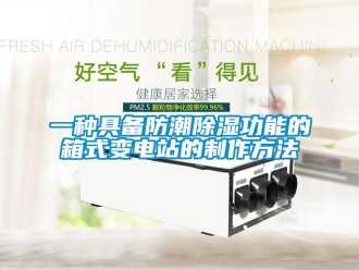 常見問題一種具備防潮除濕功能的箱式變電站的制作方法