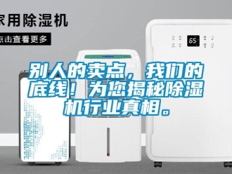 企業新聞別人的賣點，我們的底線！為您揭秘除濕機行業真相。